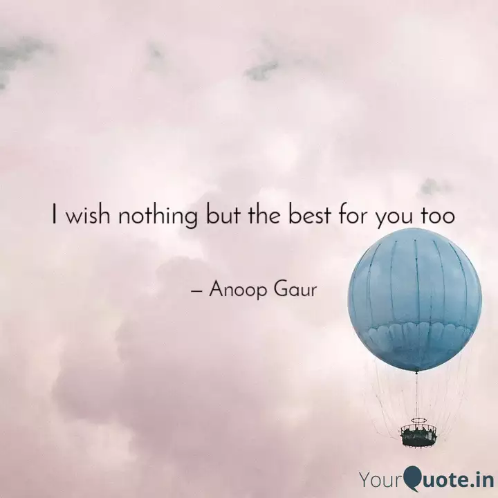 I Wish Nothing But The Be Quotes Writings By Anoop Gaur Yourquote