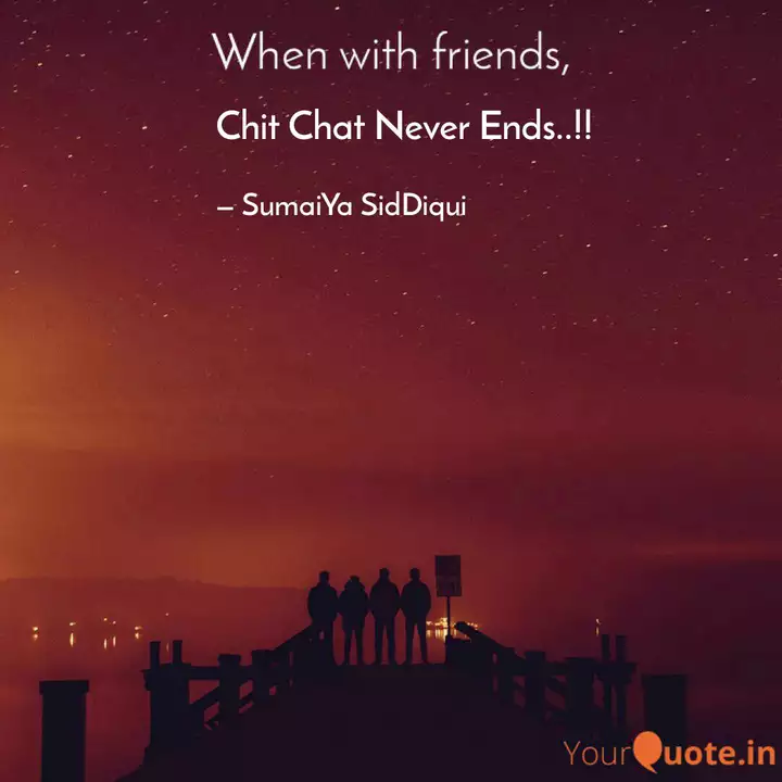 Chit Chat Never Ends..!! | Quotes & Writings By Sumaiya Siddiqui | Yourquote