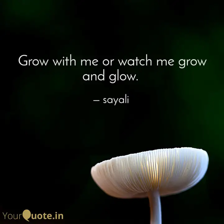 Grow With Me Or Watch Me Quotes Writings By Sayali Yourquote