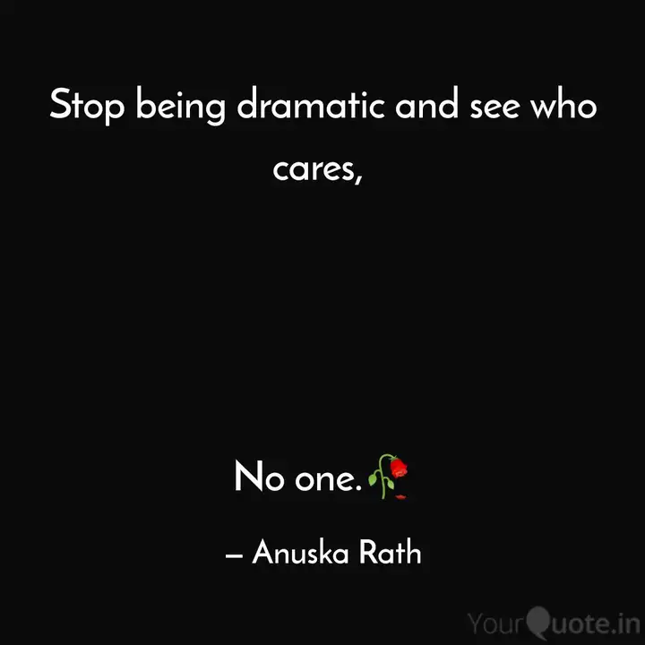 Stop Being Dramatic And S Quotes Writings By Anuska Rath Yourquote