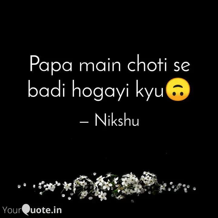 Papa Main Choti Se Badi H Quotes Writings By Nikshu Singer Girl Yourquote My story into heart touching song papa main choti se badi ho gayi kyon. papa main choti se badi h quotes