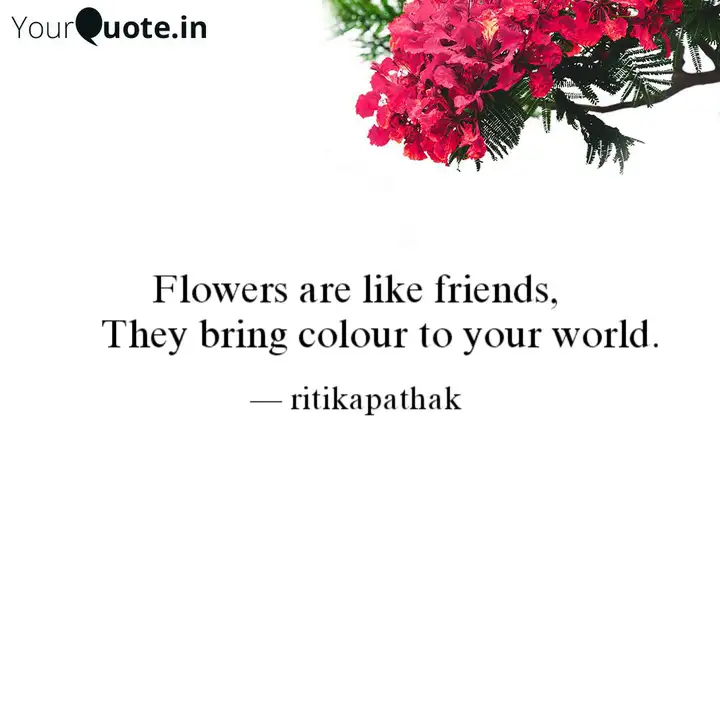 Flowers Are Like Friends Quotes Writings By Ritika Pathak Yourquote