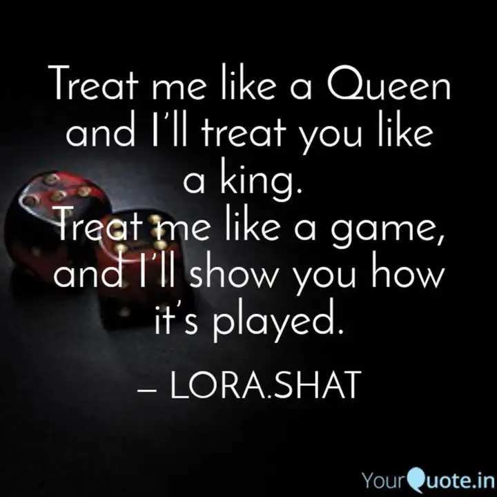 Treat Me Like A Queen And Quotes Writings By Lora Shat Yourquote