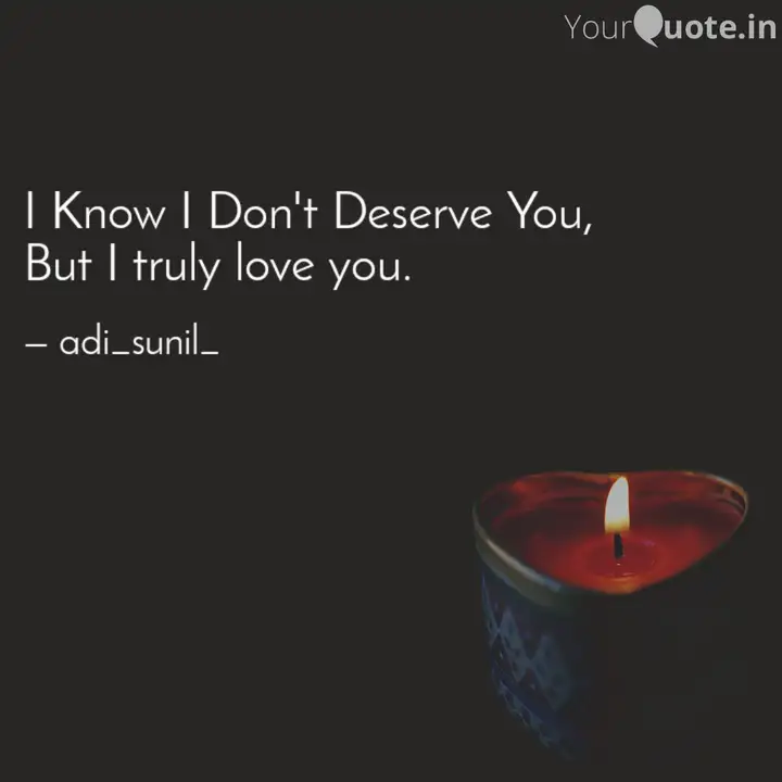 I Know I Don T Deserve Yo Quotes Writings By Adi Creations Yourquote