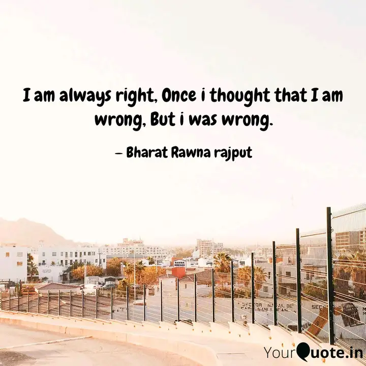 I Am Always Right Once I Quotes Writings By Bharat Rawna