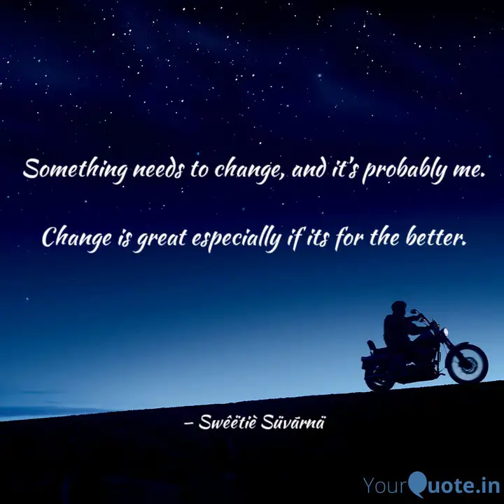 Something Needs To Change Quotes Writings By Sweetie Suvarna Yourquote
