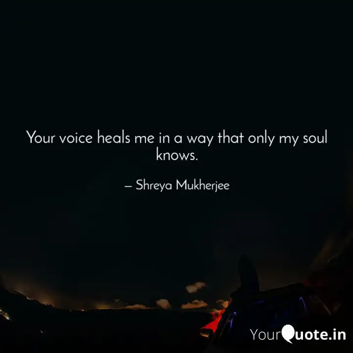 Your Voice Heals Me In A Quotes Writings By Shreya Mukherjee Yourquote