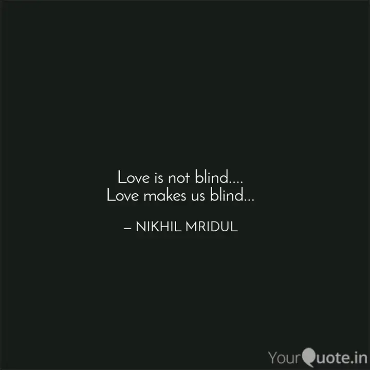 Love is not blind love quotes Written by Nikhil Mridul Your quote