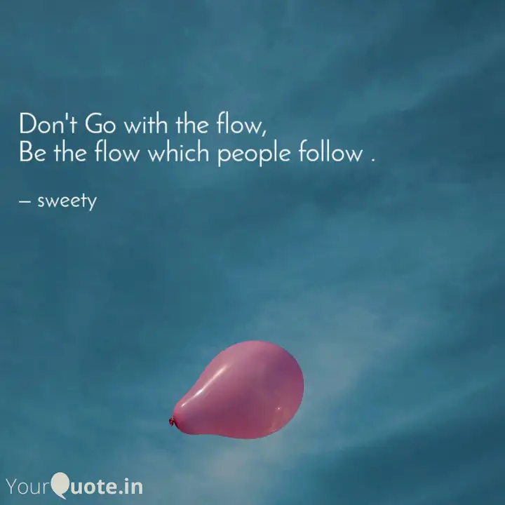 Don T Go With The Flow B Quotes Writings By Sweety Yourquote