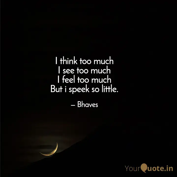 I Think Too Much I See To Quotes Writings By Bhavesh Makwana Yourquote