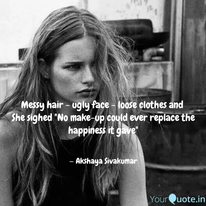 Messy Hair Ugly Face Quotes Writings By Akshaya