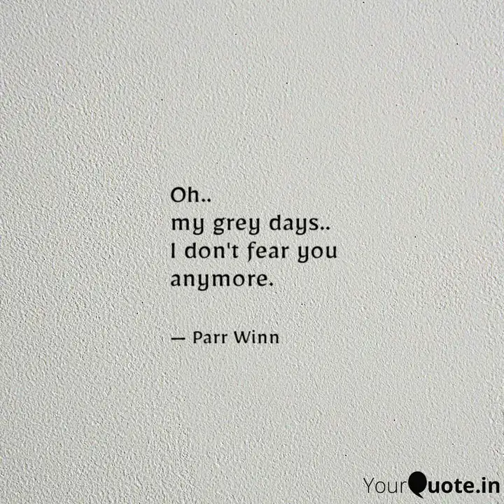 Oh My Grey Days I D Quotes Writings By Parveen Kazi Yourquote