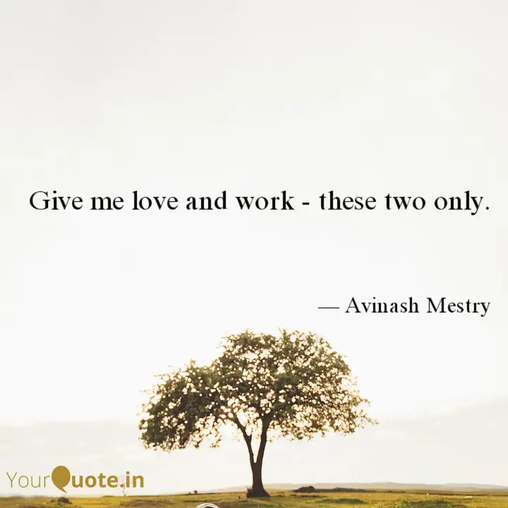 give me love and work t quotes writings by avinash mestry yourquote yourquote