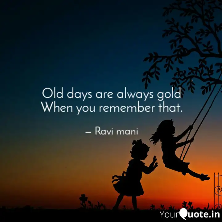 Old Days Are Always Gold Quotes Writings By Ravi Mani Yourquote
