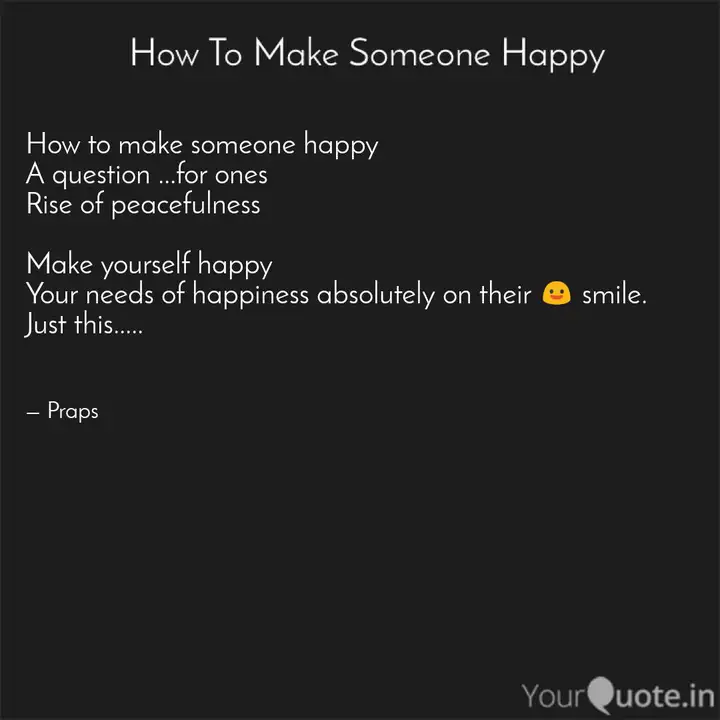 How To Make Someone Happy Quotes Writings By Pratiksha Sharon Yourquote If we don't start with our self and make us happy, then we don't have anything to give other. quotes writings by pratiksha sharon