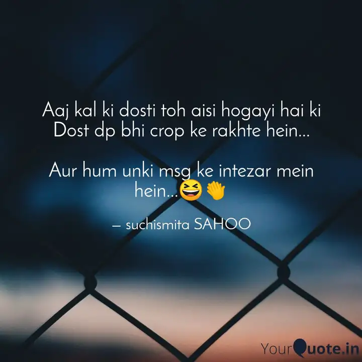 Aaj Kal Ki Dosti Toh Aisi Quotes Writings By Suchismita Sahoo Yourquote All whatsapp dp images ( whatsapp profile pictures ) given in hd format. aaj kal ki dosti toh aisi quotes