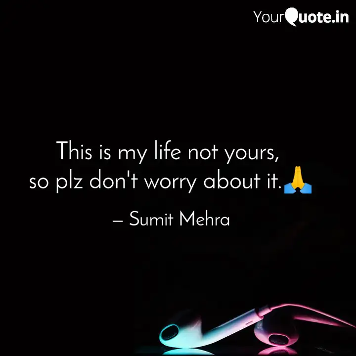 This Is My Life Not Yours Quotes Writings By Sumit Mehra Yourquote