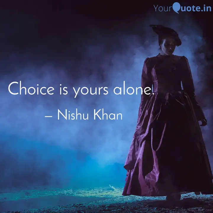 Choice Is Yours Alone Quotes Writings By Nishu Khan Yourquote
