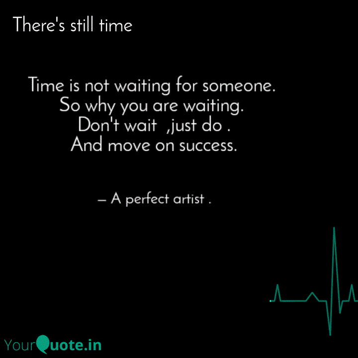 Time Is Not Waiting For S Quotes Writings By A Perfect Artist Yourquote
