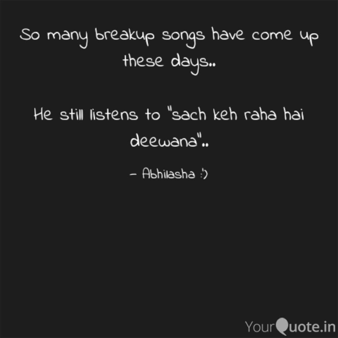 So Many Breakup Songs Hav Quotes Writings By Abhilasa Mohapatra Yourquote View our entire collection of breakups quotes and images about dissolution that you can save into your jar and share with your friends. so many breakup songs hav quotes