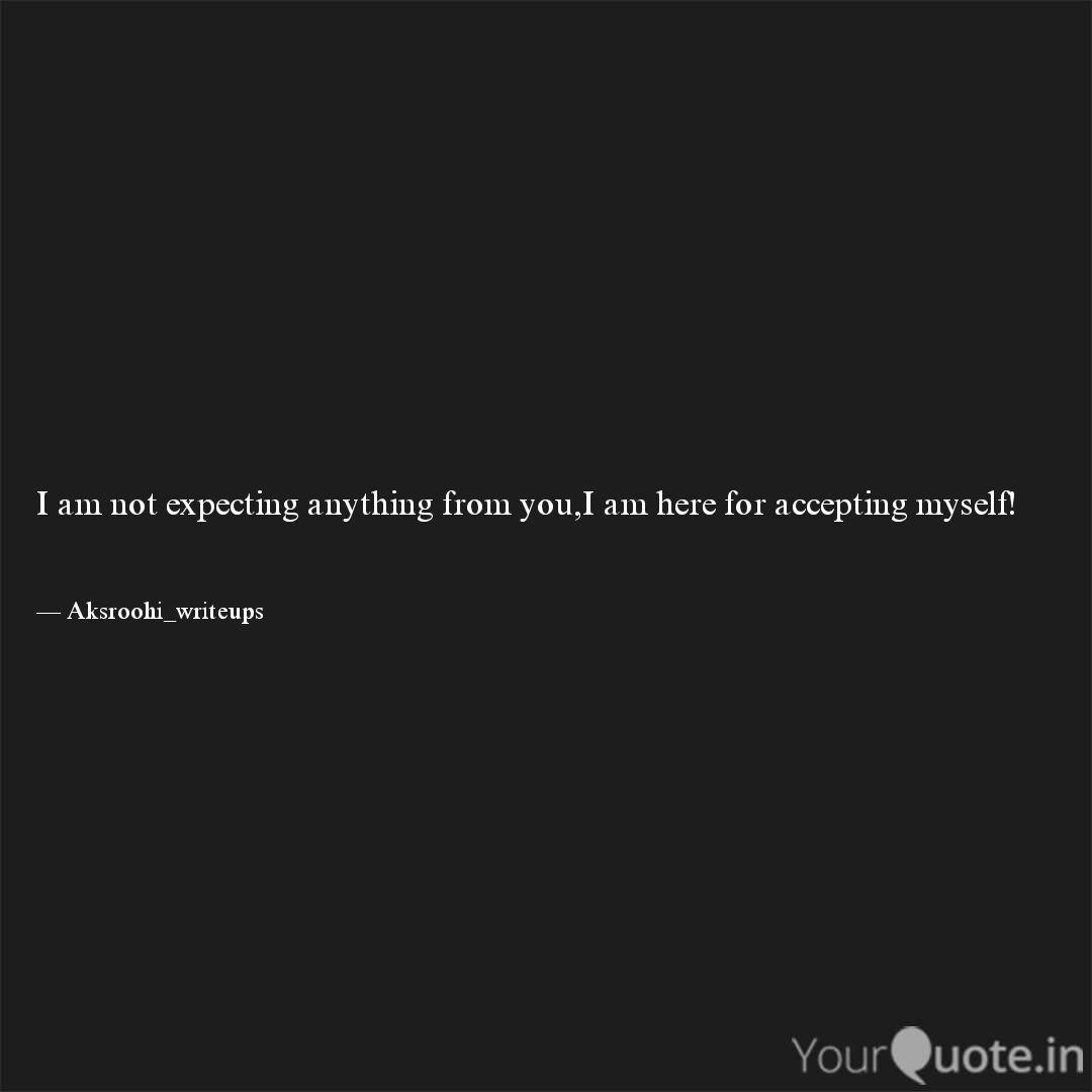 I Am Not Expecting Anythi Quotes Writings By Akansha Sharma Yourquote
