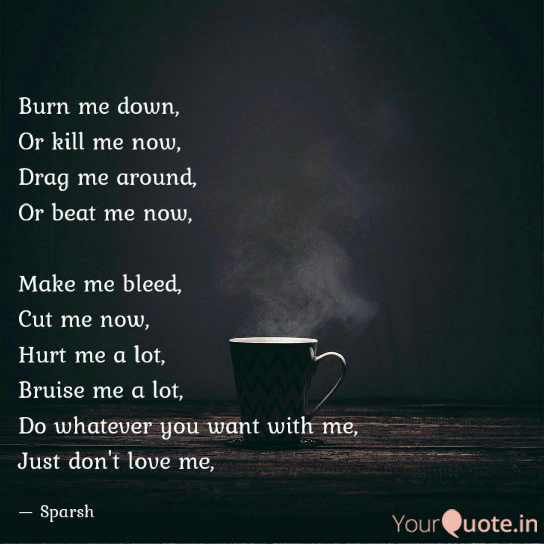 Burn Me Down Or Kill Me Quotes Writings By Sparsh Bhasin Yourquote