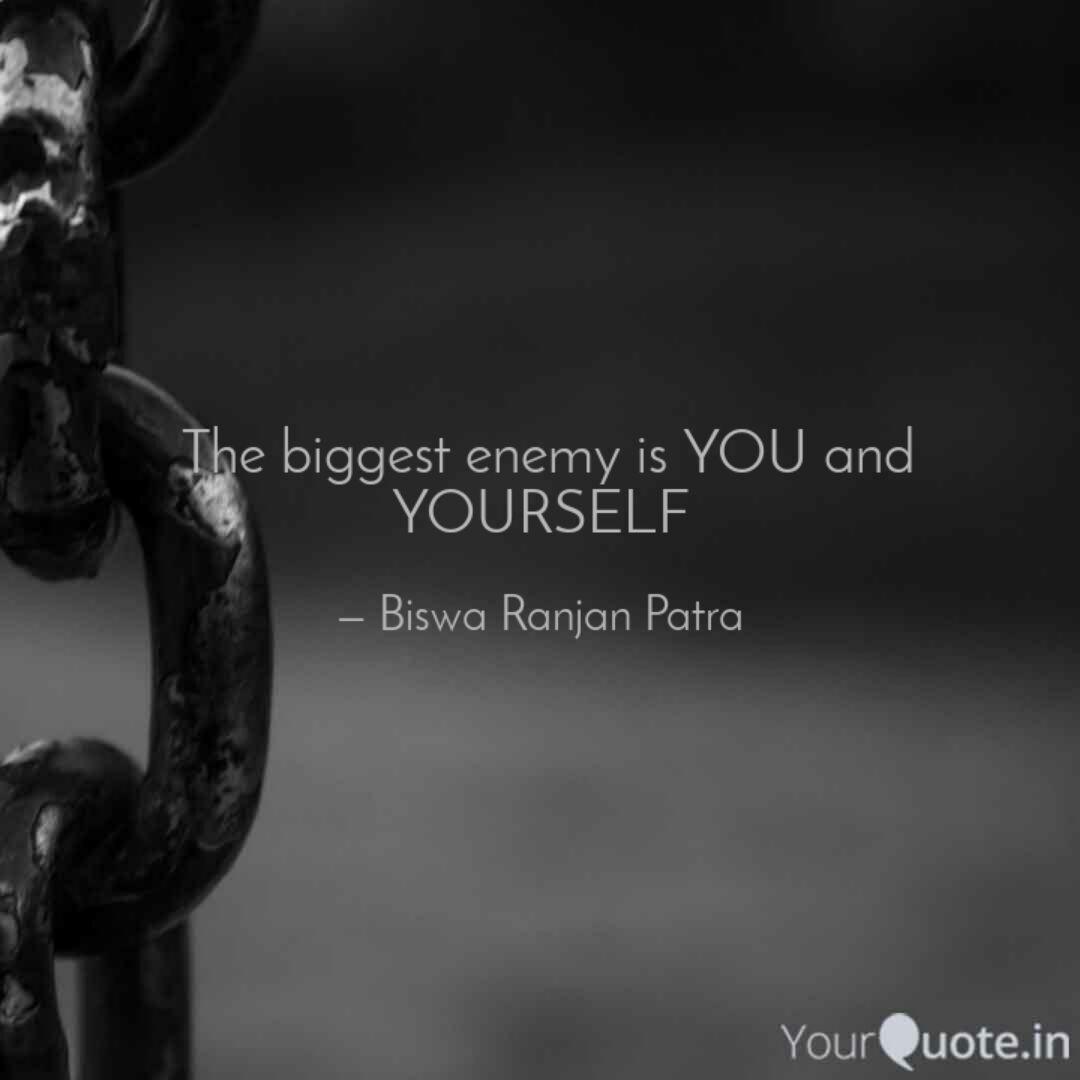 The Biggest Enemy Is You Quotes Writings By Biswa Ranjan Patra Yourquote