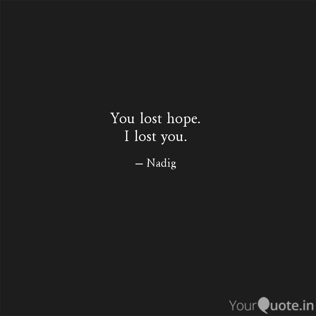You Lost Hope I Lost You Quotes Writings By Nitin S Nadig Yourquote