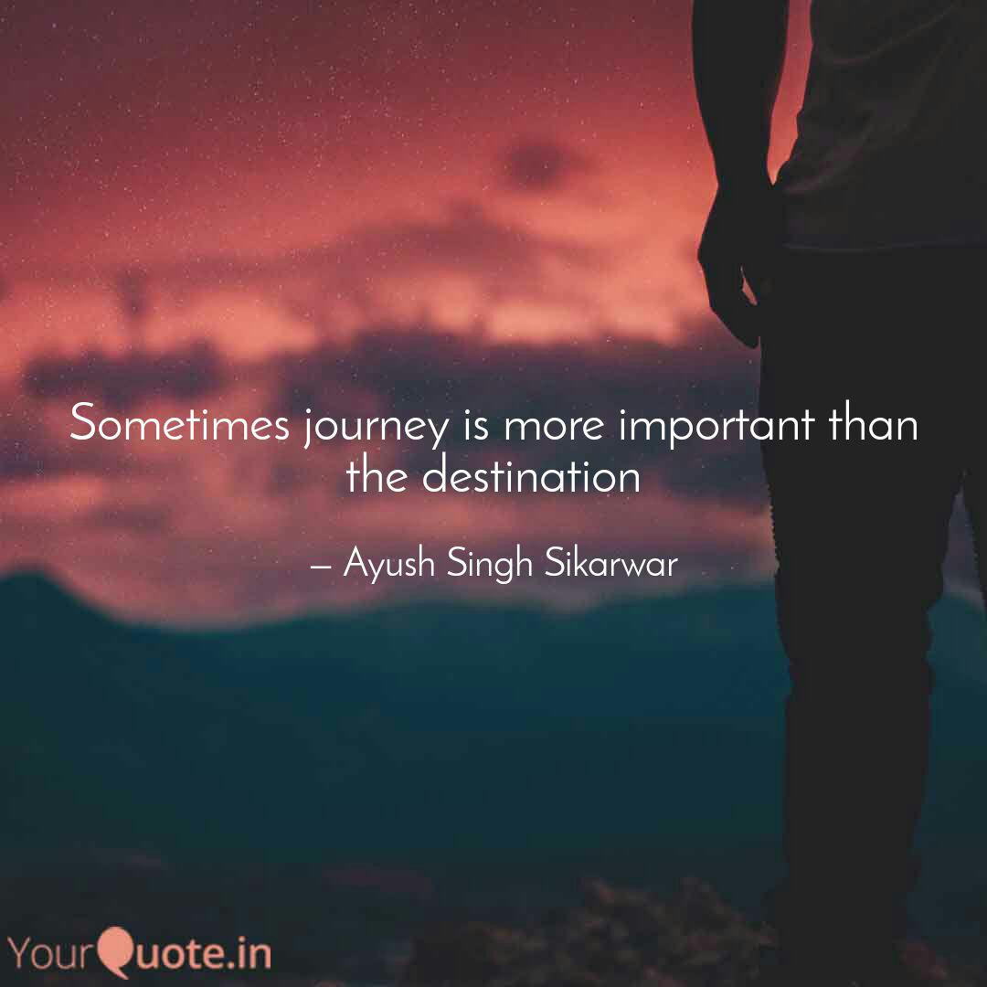 Sometimes Journey Is More Quotes Writings By Ayush Singh Sikarwar Yourquote