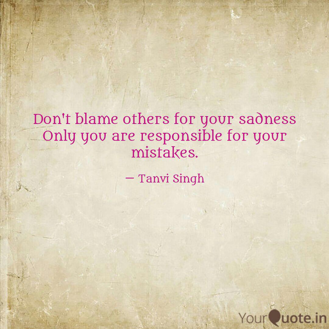 Don T Blame Others For Yo Quotes Writings By Tanvi Singh Yourquote