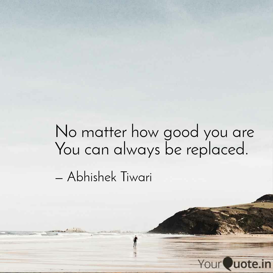 No Matter How Good You Ar Quotes Writings By Abhishek Tiwari Yourquote