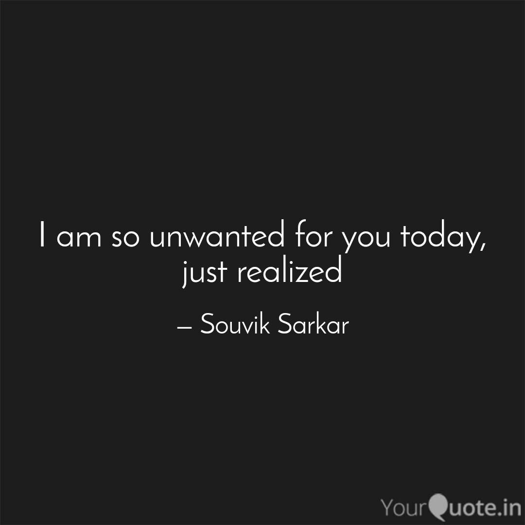 I am so unwanted for you Quotes & Writings by Souvik Sarkar