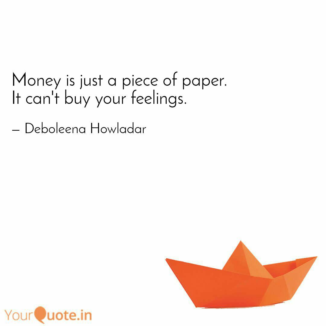 Money Is Just A Piece Of Quotes Writings By Deboleena Howladar Yourquote