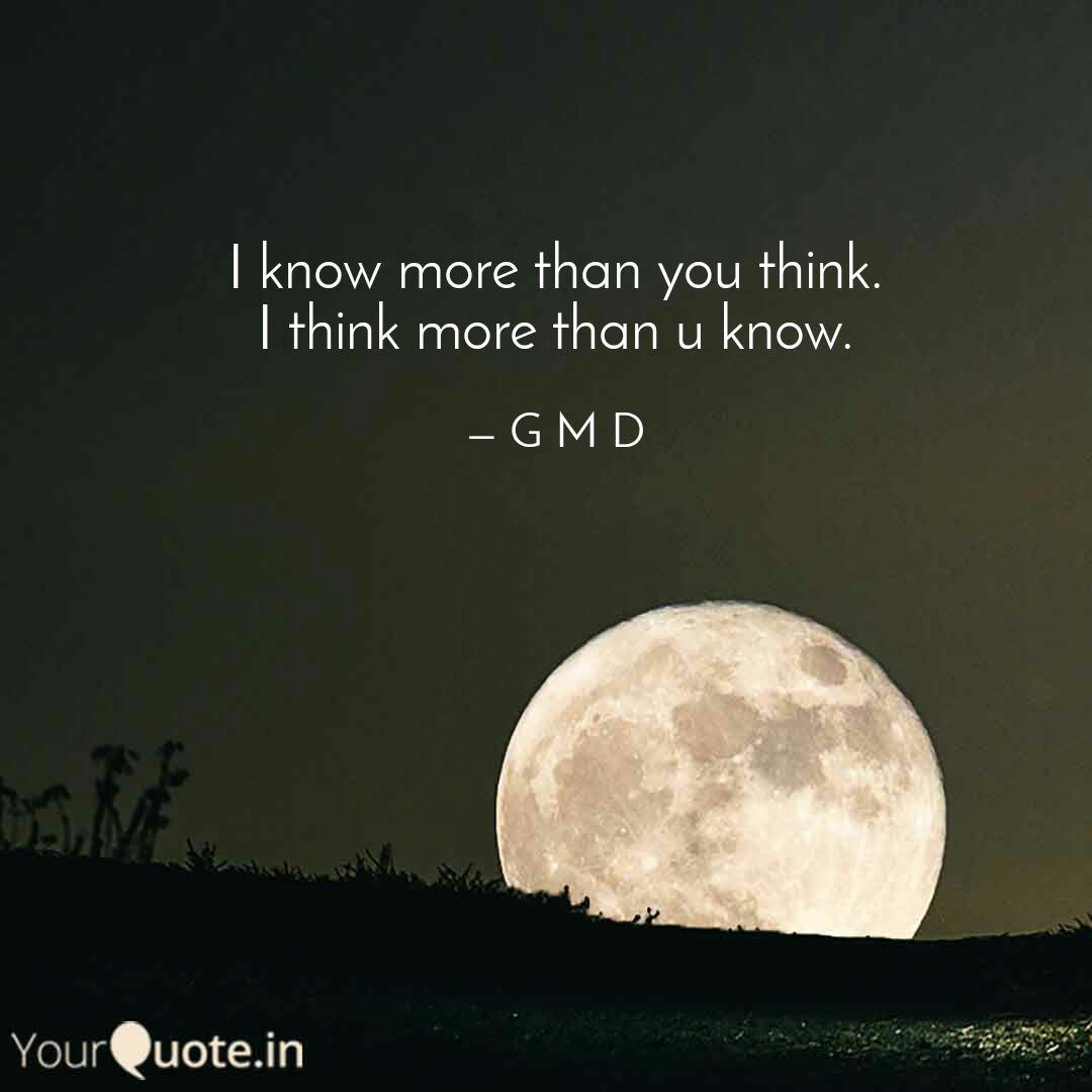 I Know More Than You Thin Quotes Writings By Deekshith Gm Yourquote