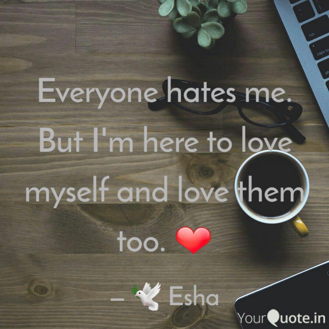 Everyone Hates Me But I Quotes Writings By Esha Mukherjee Yourquote