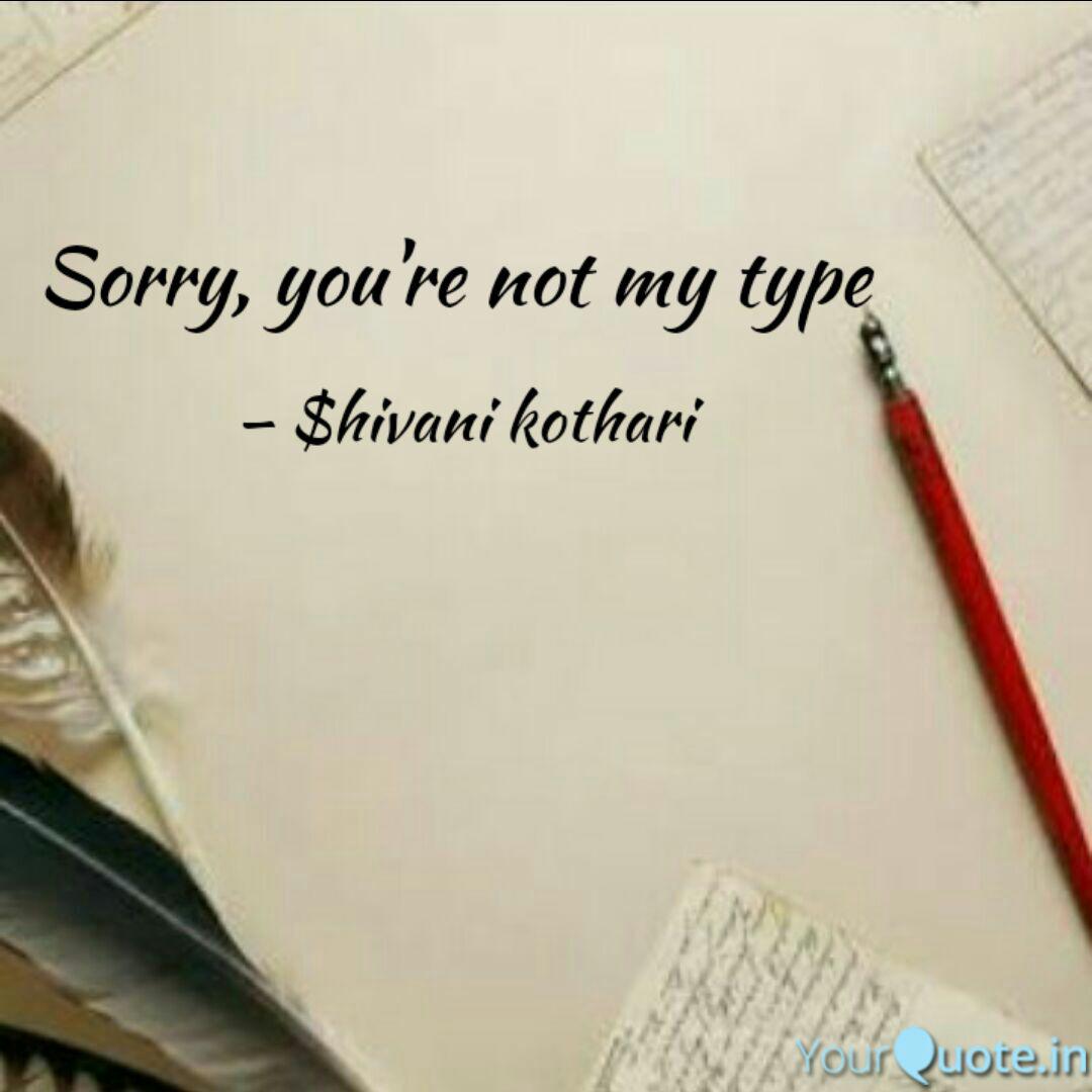 Sorry You Re Not My Type Quotes Writings By Shivani