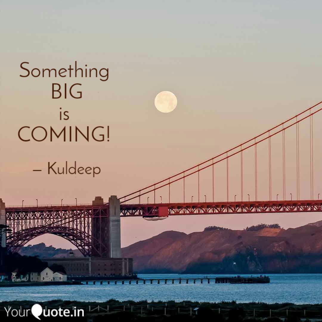 Something Big Is Coming Quotes Writings By Kuldeep Surana Yourquote