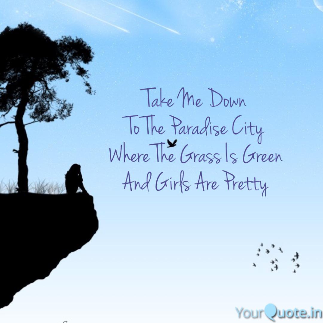 Take Me Down To The Para Quotes Writings By Sarwar F Mayo Yourquote Take me down to the paradise city where the grass is green and the girls are pretty take me home. quotes writings by sarwar f mayo