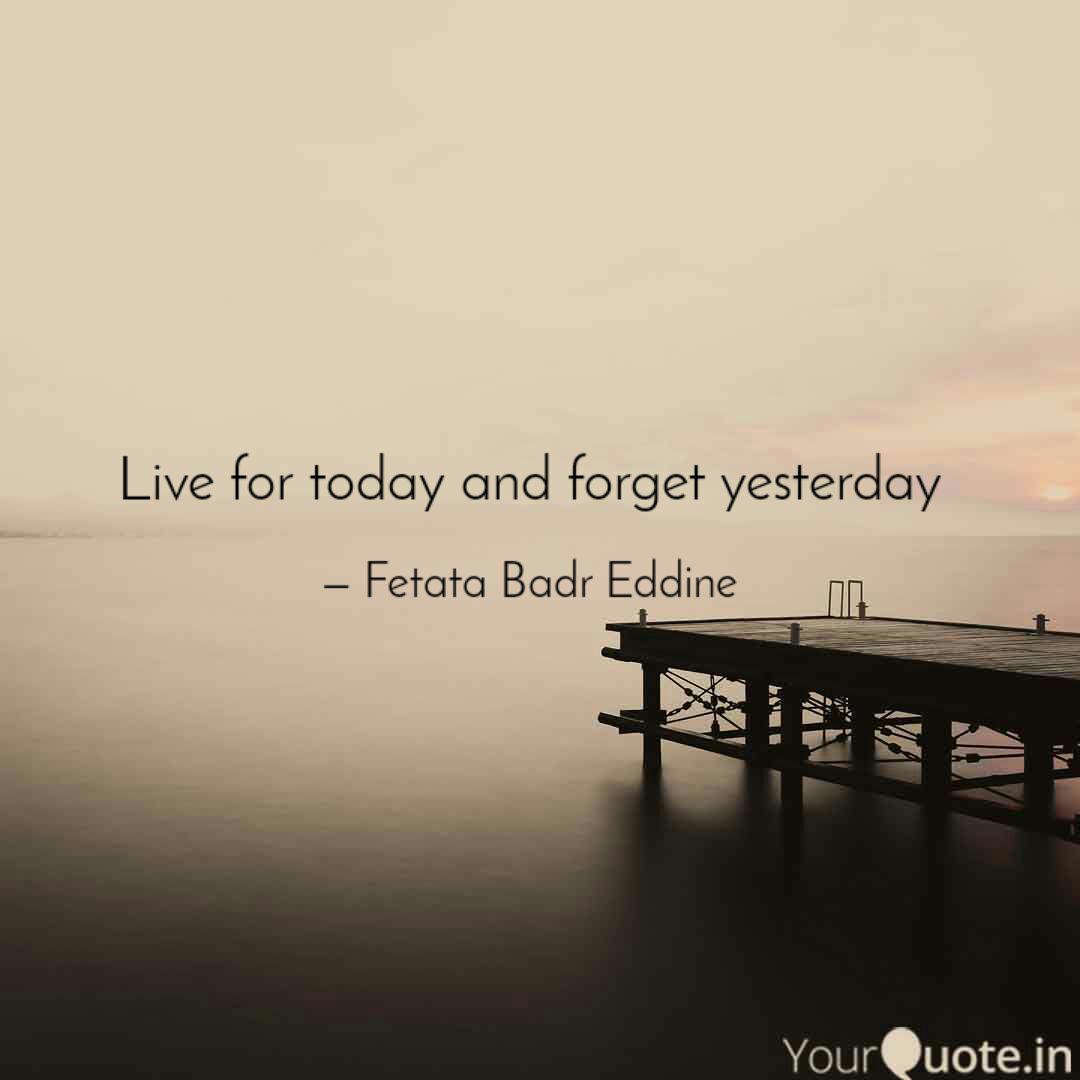 Live for today and forget Quotes & Writings by Fetata Badr