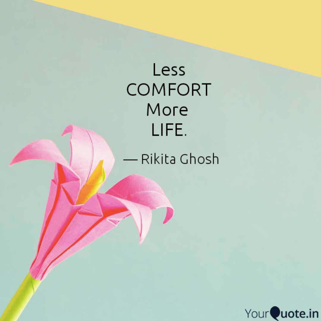 Less Comfort More Life Quotes Writings By Rikita Ghosh