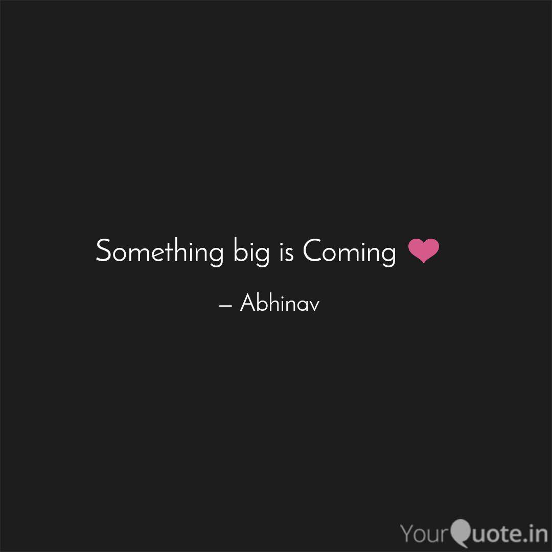 Something Big Is Coming Quotes Writings By Abhinav Jain Yourquote