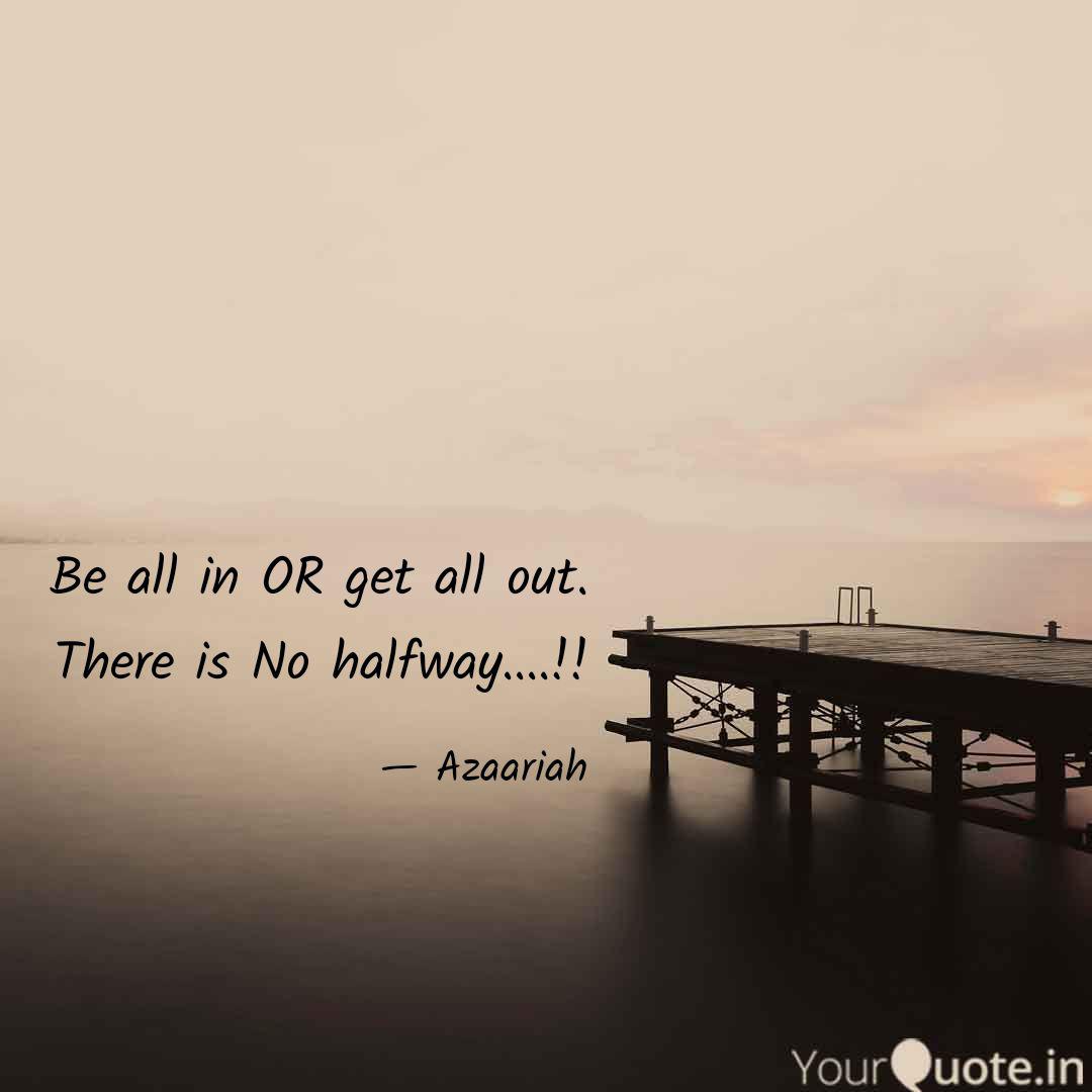 Be All In Or Get All Out Quotes Writings By Md Emraan