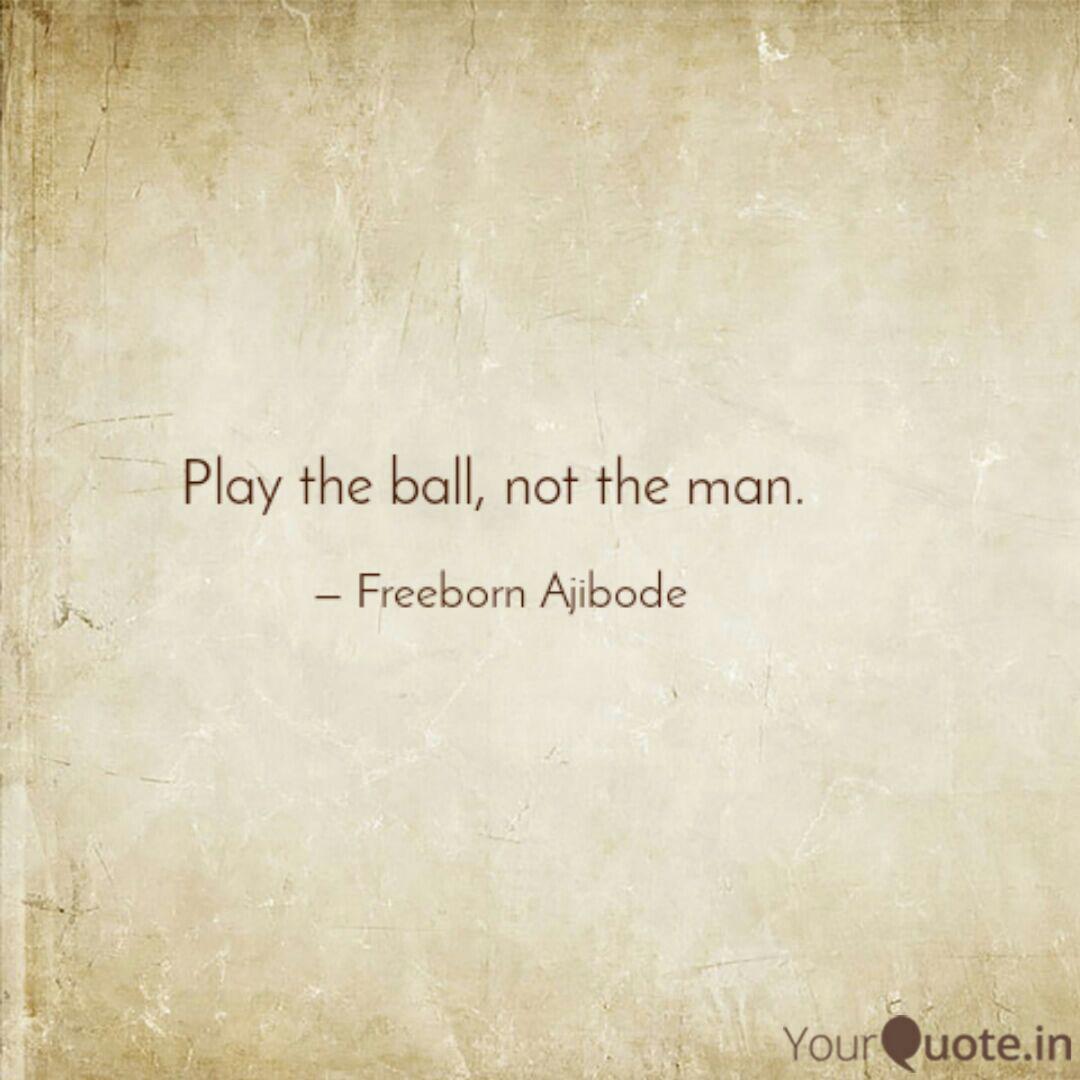 Wallpaper Play The Ball Not The Ma Quotes Writings By Freezy Ajibode For Android Free