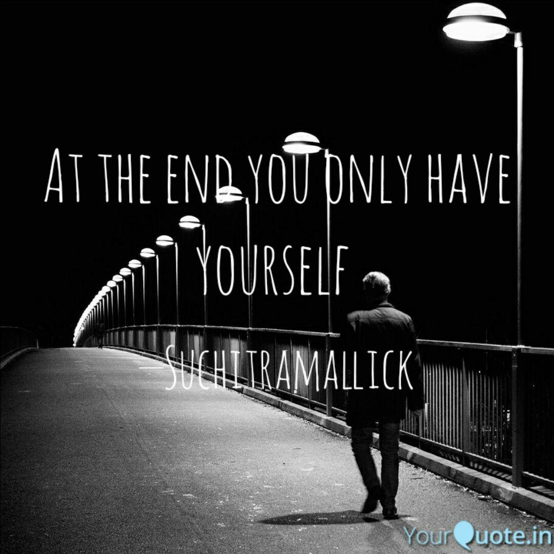 At The End You Only Have Quotes Writings By Suchitra Mallick Yourquote