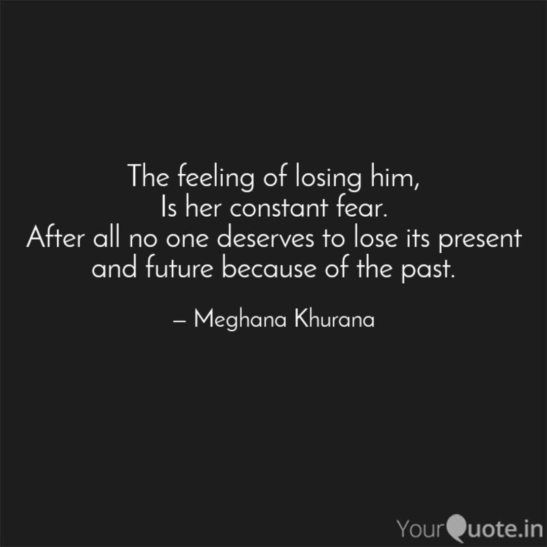 The Feeling Of Losing Him Quotes Writings By Meghana Khurana Yourquote