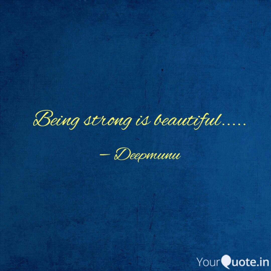 Being Strong Is Beautiful Quotes Writings By Deepsikha Patnaik Yourquote