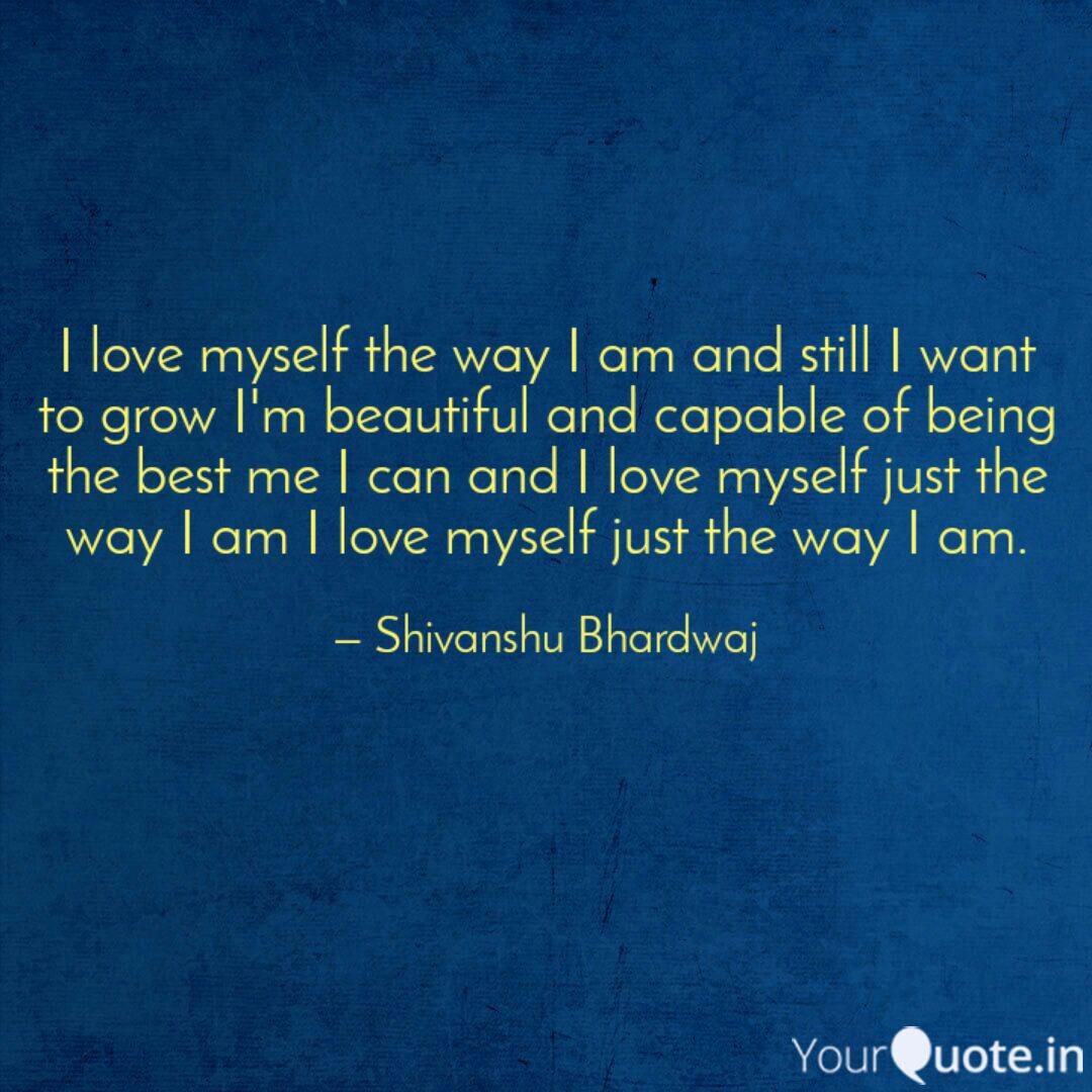 I Love Myself The Way I A Quotes Writings By Shivanshu Bhardwaj Yourquote