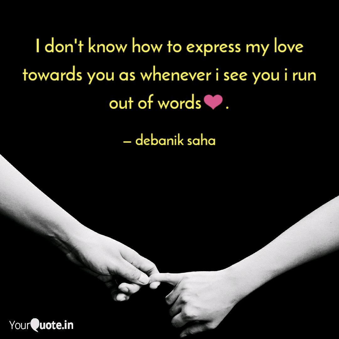 I Don T Know How To Expre Quotes Writings By Debanik Saha