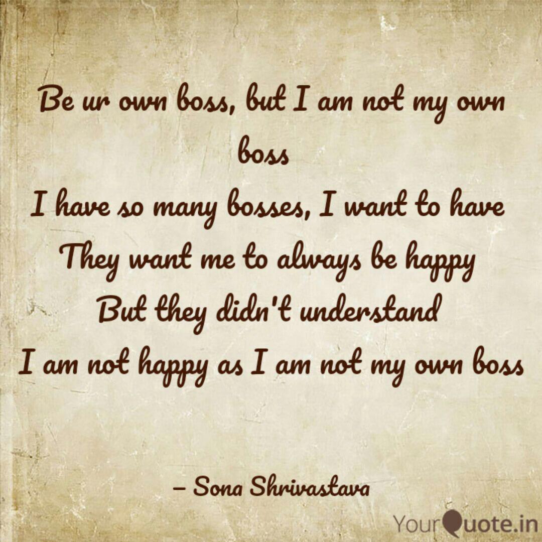 Be Ur Own Boss But I Am Quotes Writings By Sona Shrivastava Yourquote