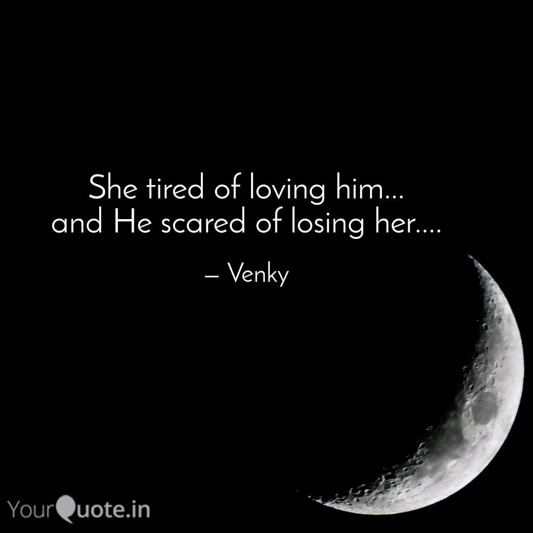 She Tired Of Loving Him Quotes Writings By Venkatesh Kalavakollu Yourquote